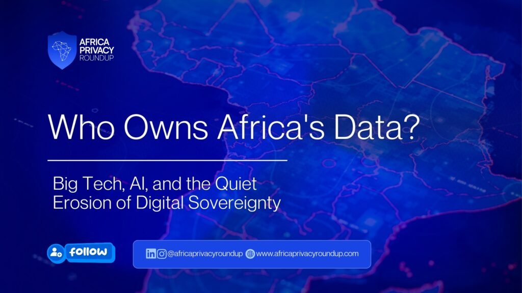 Who Owns Africa’s Data? Big Tech, AI, and the Quiet Erosion of Digital Sovereignty